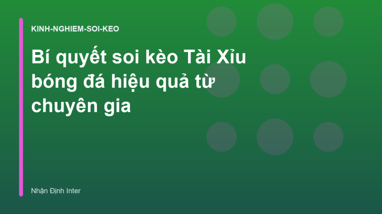 Bí quyết soi kèo Tài Xỉu bóng đá hiệu quả từ chuyên gia