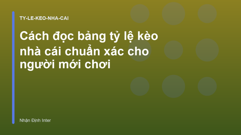 Cách đọc bảng tỷ lệ kèo nhà cái chuẩn xác cho người mới chơi