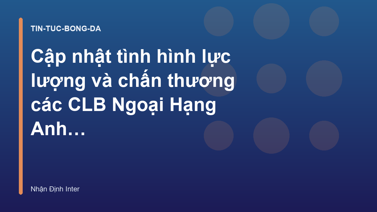 Cập nhật tình hình lực lượng và chấn thương các CLB Ngoại Hạng Anh mới nhất