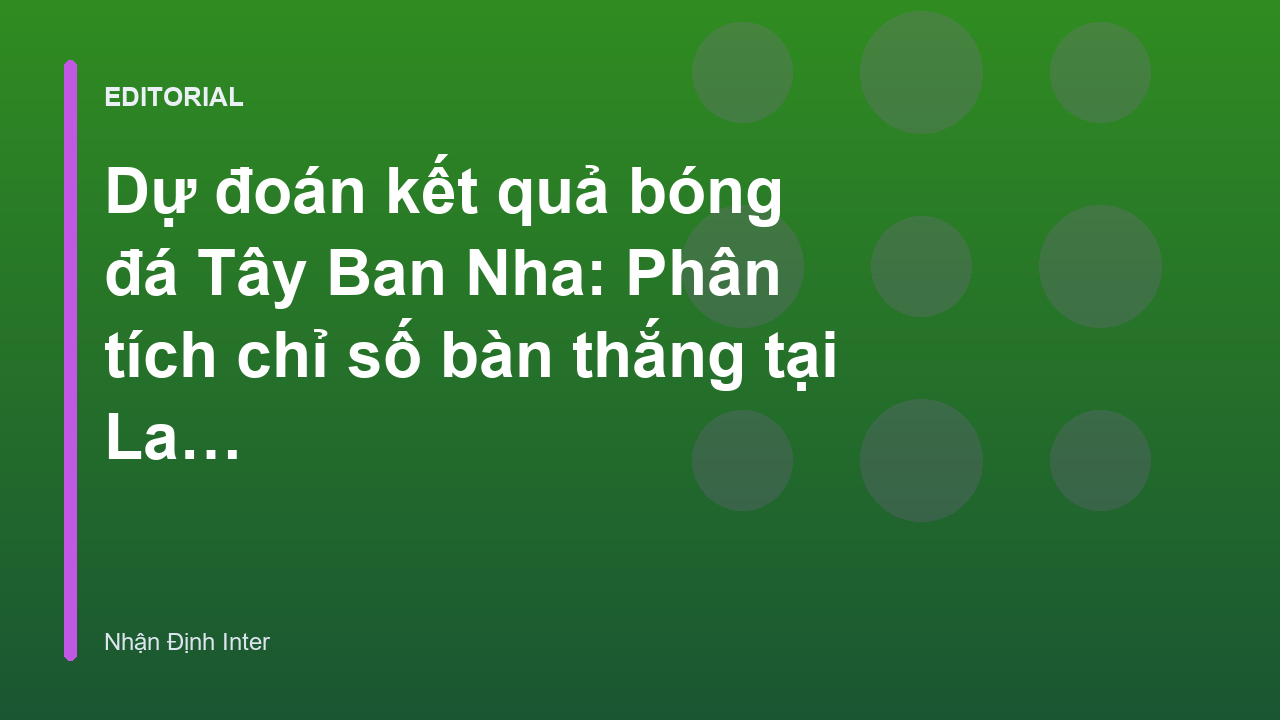 Phân tích chỉ số bàn thắng trong dự đoán kết quả bóng đá Tây Ban Nha