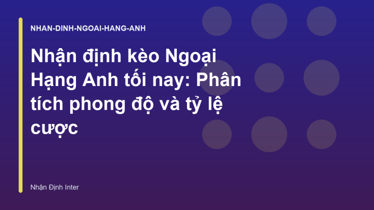 Nhận định kèo Ngoại Hạng Anh tối nay: Phân tích phong độ và tỷ lệ cược