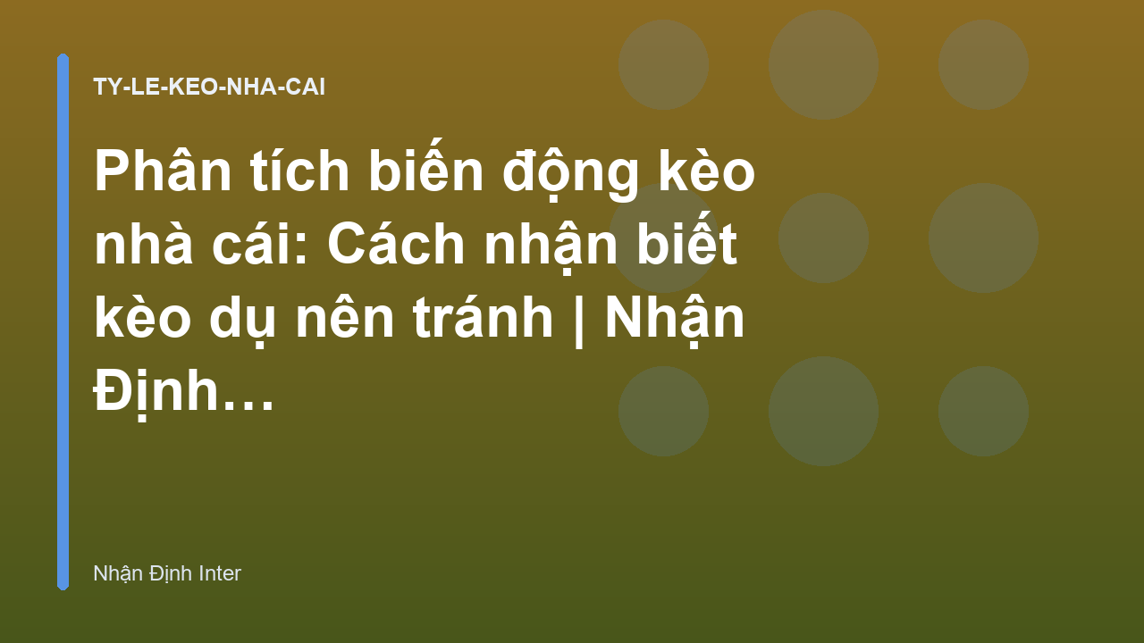 Phân tích biến động kèo nhà cái: Cách nhận biết kèo dụ nên tránh | Nhận Định Inter