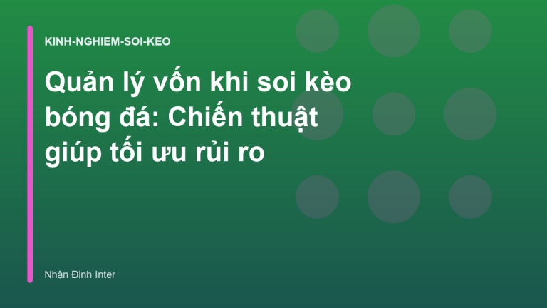 Quản lý vốn khi soi kèo bóng đá: Chiến thuật giúp tối ưu rủi ro