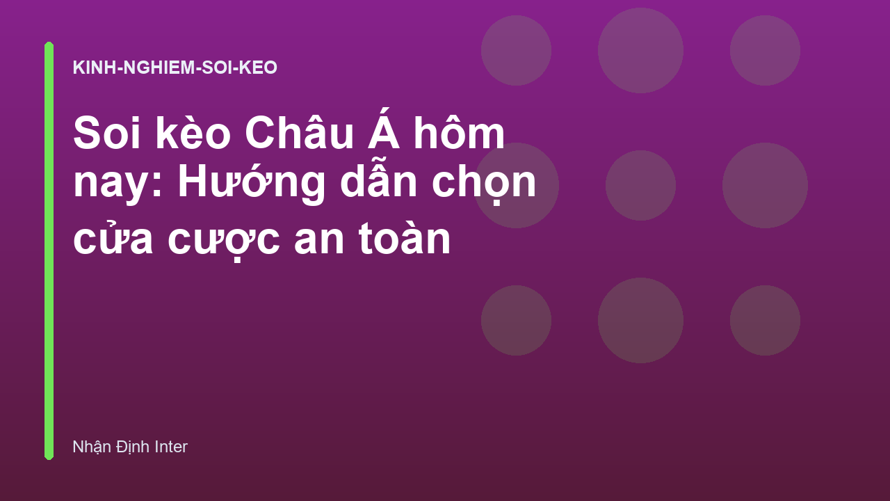 Soi kèo Châu Á hôm nay: Hướng dẫn chọn cửa cược an toàn