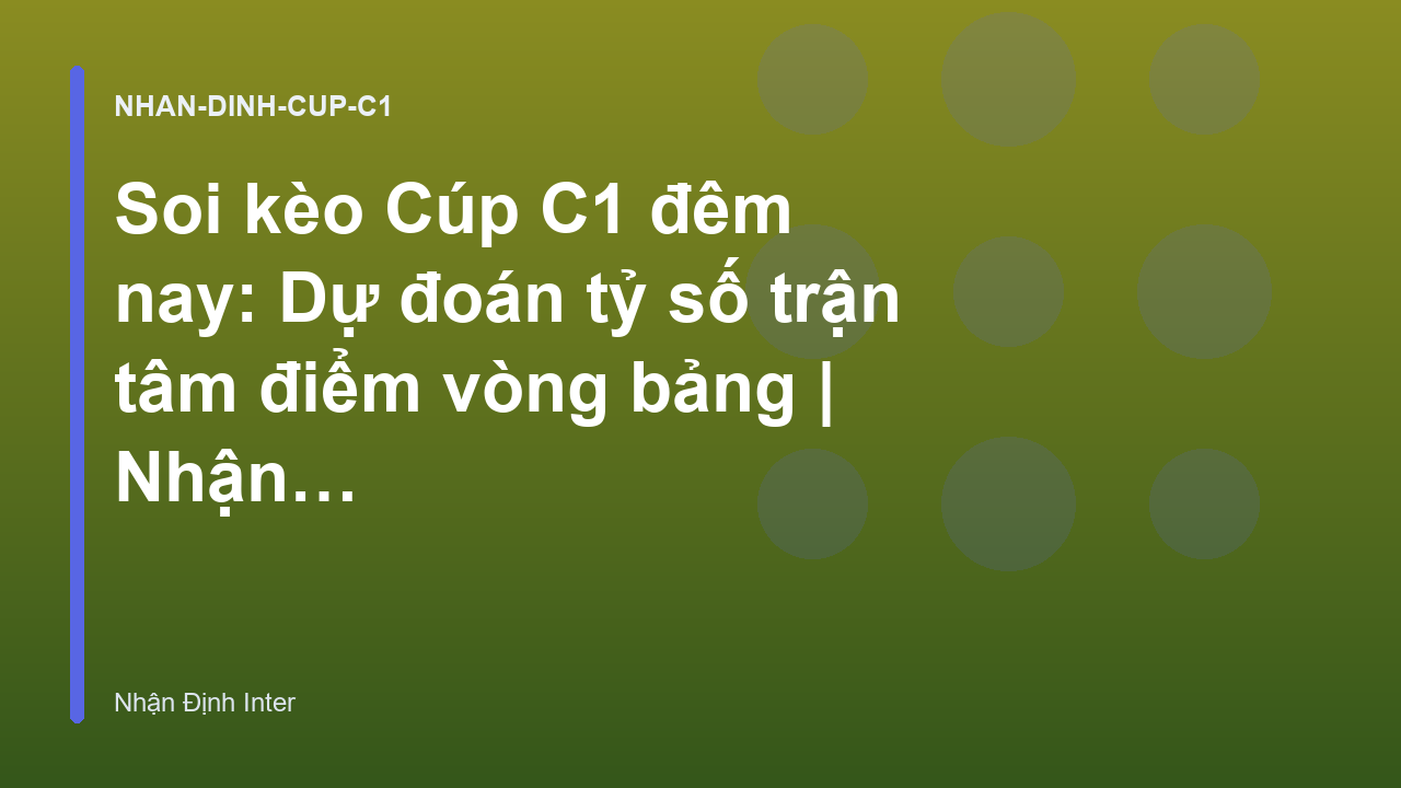 Soi kèo Cúp C1 đêm nay: Dự đoán tỷ số trận tâm điểm vòng bảng | Nhận Định Inter